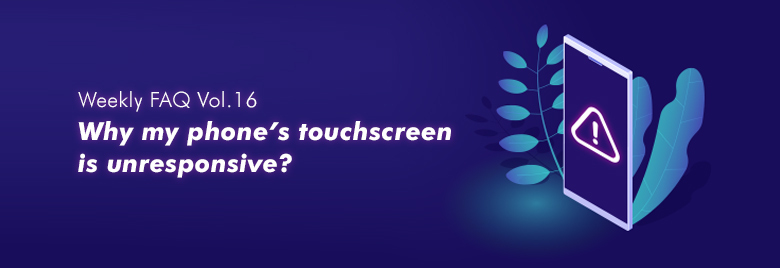 Weekly-FAQ-Vol16-Why-my-phones-touchscreen-is-unresponsive